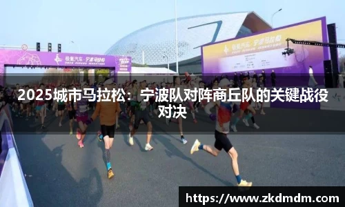2025城市马拉松：宁波队对阵商丘队的关键战役对决