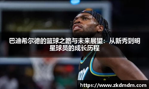 巴迪希尔德的篮球之路与未来展望：从新秀到明星球员的成长历程