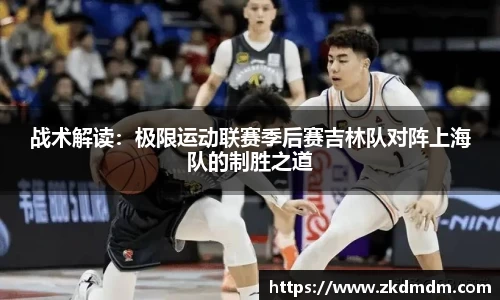 战术解读：极限运动联赛季后赛吉林队对阵上海队的制胜之道